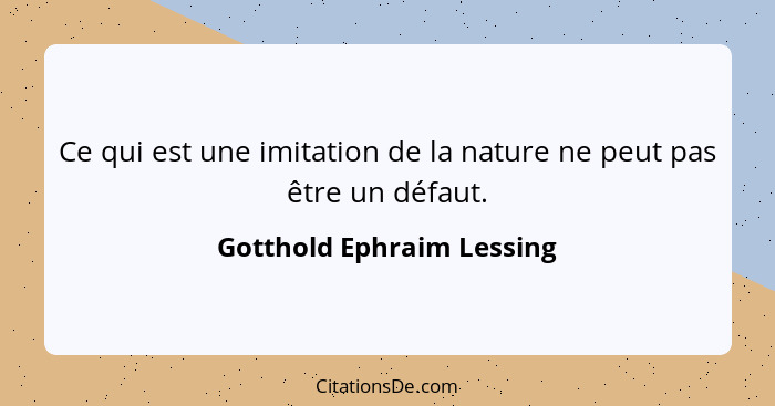 Ce qui est une imitation de la nature ne peut pas être un défaut.... - Gotthold Ephraim Lessing