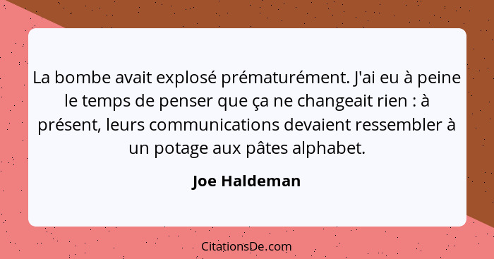 La bombe avait explosé prématurément. J'ai eu à peine le temps de penser que ça ne changeait rien : à présent, leurs communication... - Joe Haldeman