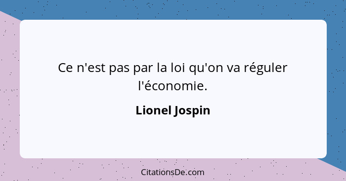 Ce n'est pas par la loi qu'on va réguler l'économie.... - Lionel Jospin