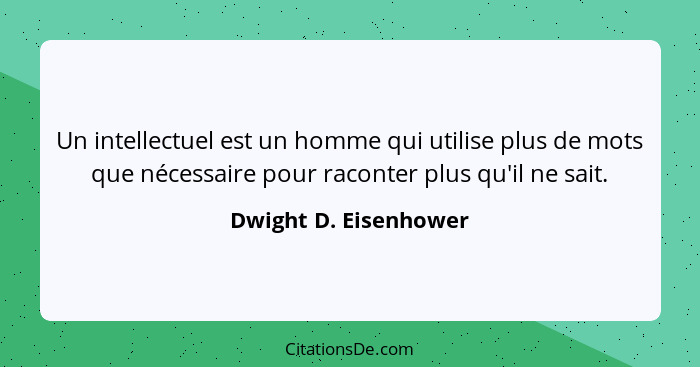 Un intellectuel est un homme qui utilise plus de mots que nécessaire pour raconter plus qu'il ne sait.... - Dwight D. Eisenhower