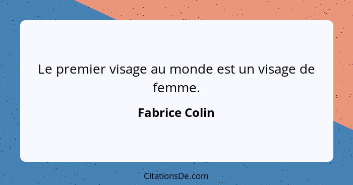 Le premier visage au monde est un visage de femme.... - Fabrice Colin