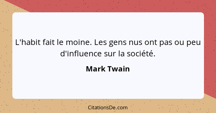 L'habit fait le moine. Les gens nus ont pas ou peu d'influence sur la société.... - Mark Twain