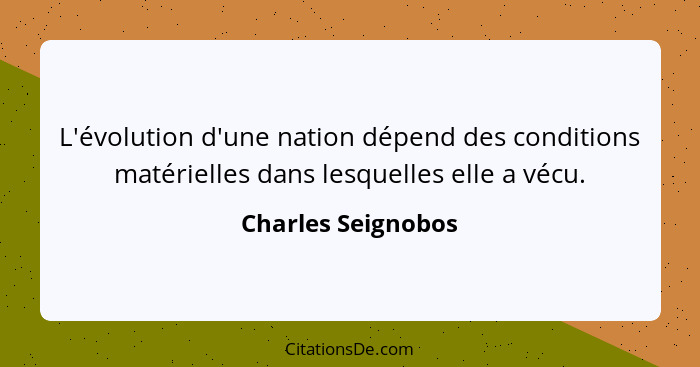 L'évolution d'une nation dépend des conditions matérielles dans lesquelles elle a vécu.... - Charles Seignobos