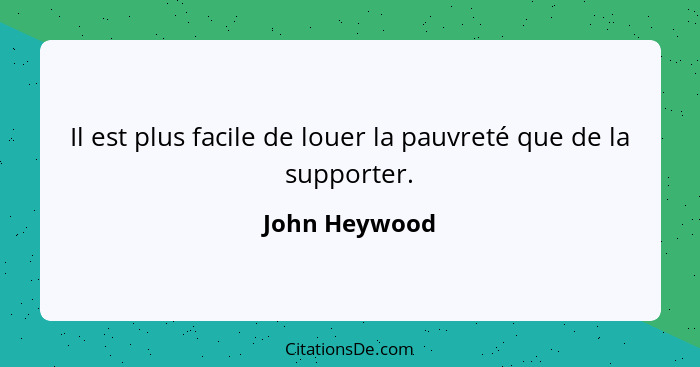 Il est plus facile de louer la pauvreté que de la supporter.... - John Heywood