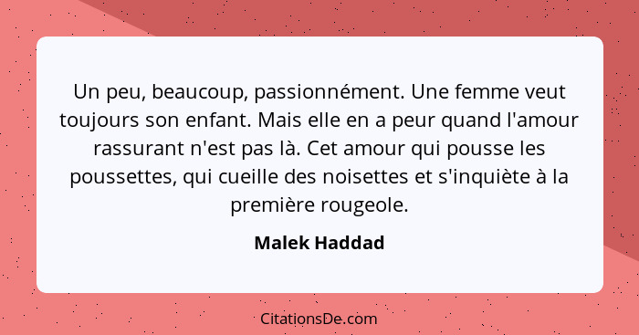 Un peu, beaucoup, passionnément. Une femme veut toujours son enfant. Mais elle en a peur quand l'amour rassurant n'est pas là. Cet amou... - Malek Haddad