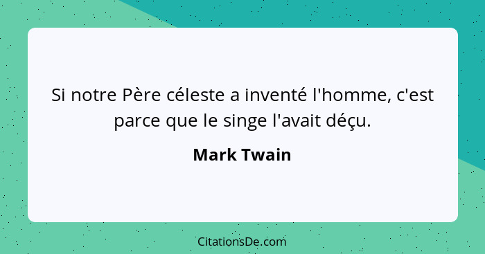 Si notre Père céleste a inventé l'homme, c'est parce que le singe l'avait déçu.... - Mark Twain