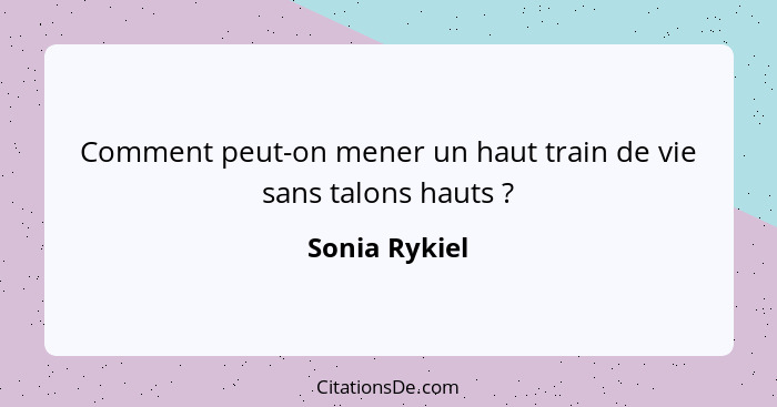 Comment peut-on mener un haut train de vie sans talons hauts ?... - Sonia Rykiel