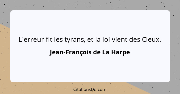 L'erreur fit les tyrans, et la loi vient des Cieux.... - Jean-François de La Harpe