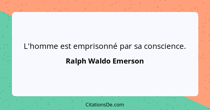 L'homme est emprisonné par sa conscience.... - Ralph Waldo Emerson