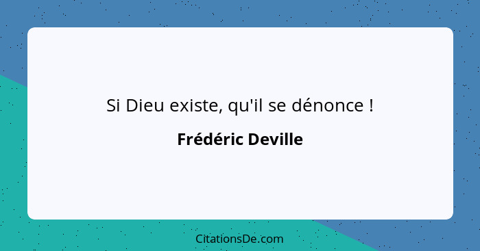 Si Dieu existe, qu'il se dénonce !... - Frédéric Deville