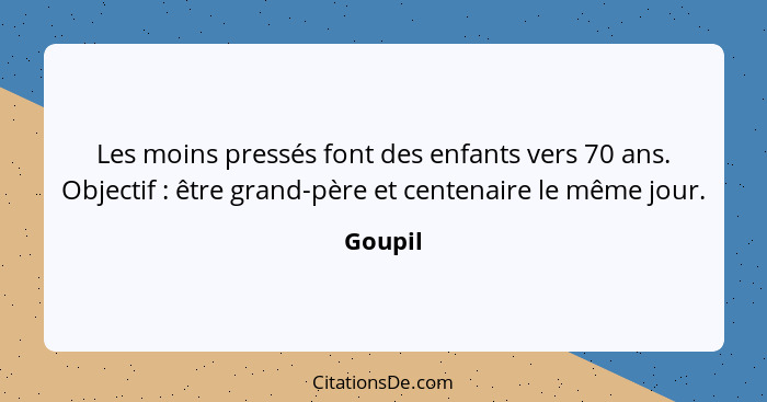 Les moins pressés font des enfants vers 70 ans. Objectif : être grand-père et centenaire le même jour.... - Goupil