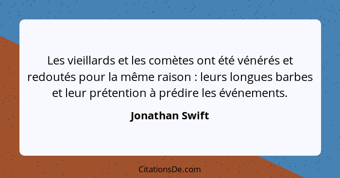 Les vieillards et les comètes ont été vénérés et redoutés pour la même raison : leurs longues barbes et leur prétention à prédir... - Jonathan Swift