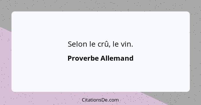 Selon le crû, le vin.... - Proverbe Allemand