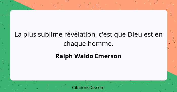 La plus sublime révélation, c'est que Dieu est en chaque homme.... - Ralph Waldo Emerson