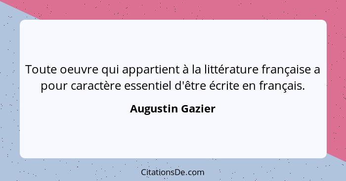 Toute oeuvre qui appartient à la littérature française a pour caractère essentiel d'être écrite en français.... - Augustin Gazier
