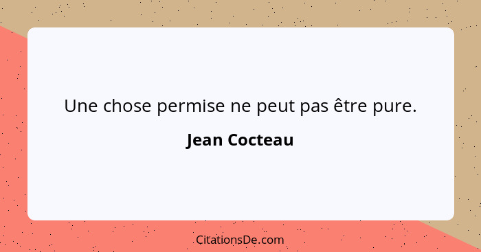 Une chose permise ne peut pas être pure.... - Jean Cocteau