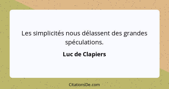 Les simplicités nous délassent des grandes spéculations.... - Luc de Clapiers