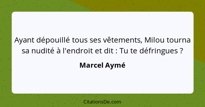 Ayant dépouillé tous ses vêtements, Milou tourna sa nudité à l'endroit et dit : Tu te défringues ?... - Marcel Aymé