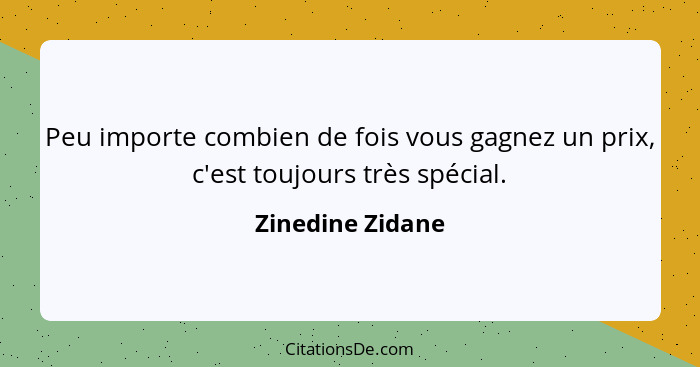 Peu importe combien de fois vous gagnez un prix, c'est toujours très spécial.... - Zinedine Zidane