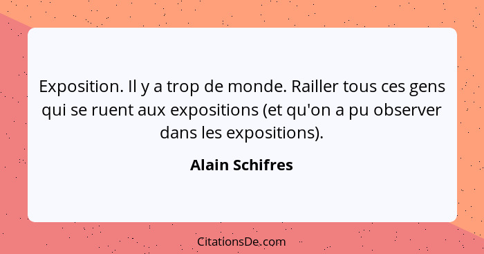 Exposition. Il y a trop de monde. Railler tous ces gens qui se ruent aux expositions (et qu'on a pu observer dans les expositions).... - Alain Schifres