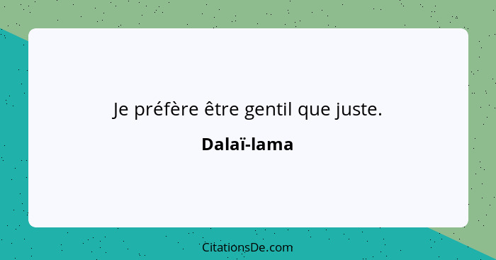 Je préfère être gentil que juste.... - Dalaï-lama