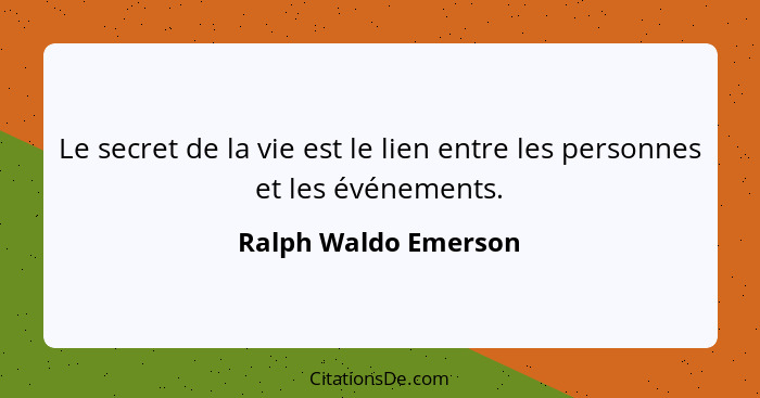 Le secret de la vie est le lien entre les personnes et les événements.... - Ralph Waldo Emerson