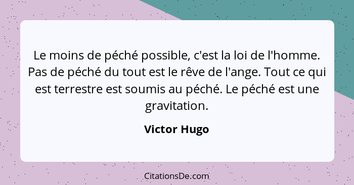 Le moins de péché possible, c'est la loi de l'homme. Pas de péché du tout est le rêve de l'ange. Tout ce qui est terrestre est soumis au... - Victor Hugo