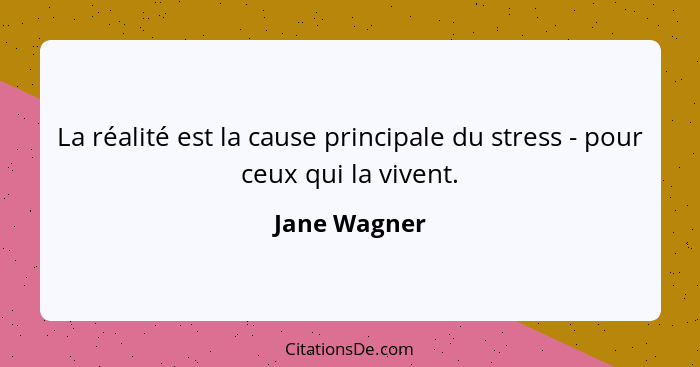 La réalité est la cause principale du stress - pour ceux qui la vivent.... - Jane Wagner