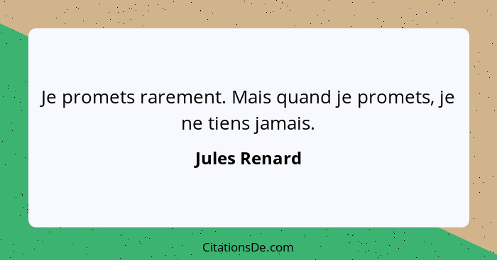 Je promets rarement. Mais quand je promets, je ne tiens jamais.... - Jules Renard