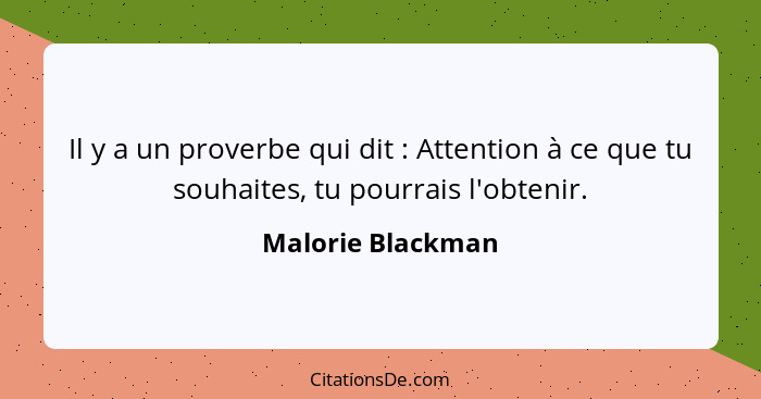 Il y a un proverbe qui dit : Attention à ce que tu souhaites, tu pourrais l'obtenir.... - Malorie Blackman