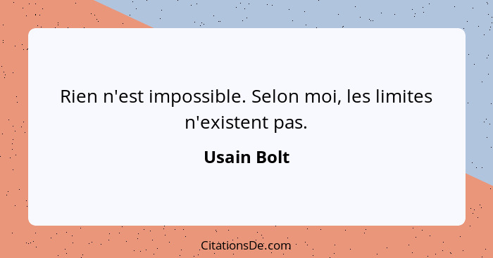 Rien n'est impossible. Selon moi, les limites n'existent pas.... - Usain Bolt