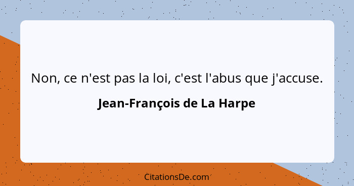 Non, ce n'est pas la loi, c'est l'abus que j'accuse.... - Jean-François de La Harpe