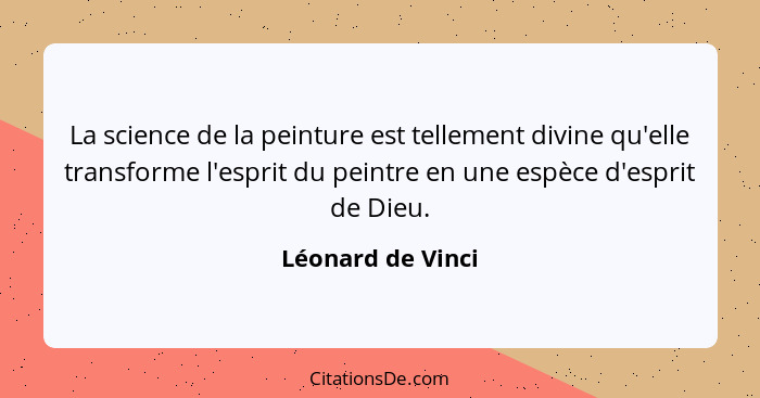 La science de la peinture est tellement divine qu'elle transforme l'esprit du peintre en une espèce d'esprit de Dieu.... - Léonard de Vinci