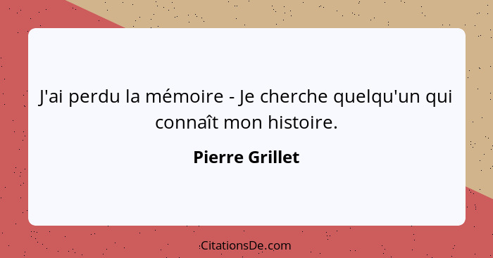 J'ai perdu la mémoire - Je cherche quelqu'un qui connaît mon histoire.... - Pierre Grillet