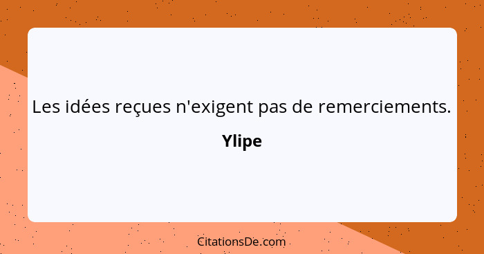 Les idées reçues n'exigent pas de remerciements.... - Ylipe