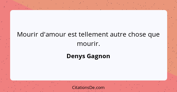 Mourir d'amour est tellement autre chose que mourir.... - Denys Gagnon