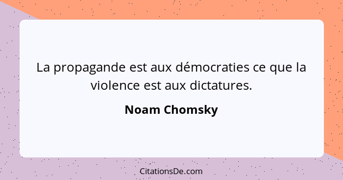 La propagande est aux démocraties ce que la violence est aux dictatures.... - Noam Chomsky