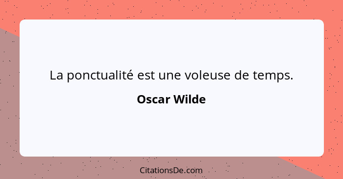 La ponctualité est une voleuse de temps.... - Oscar Wilde