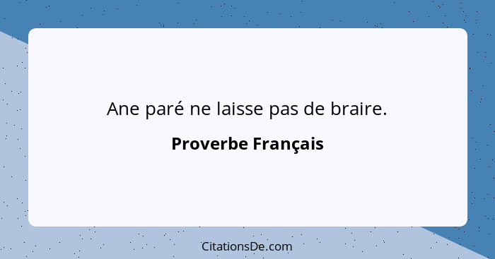 Ane paré ne laisse pas de braire.... - Proverbe Français