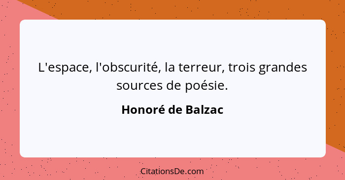L'espace, l'obscurité, la terreur, trois grandes sources de poésie.... - Honoré de Balzac