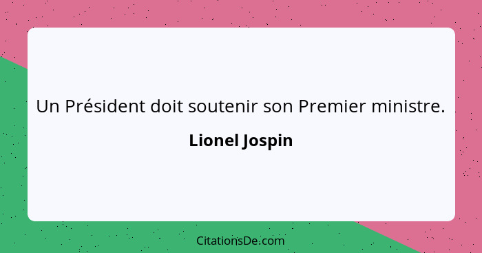 Un Président doit soutenir son Premier ministre.... - Lionel Jospin