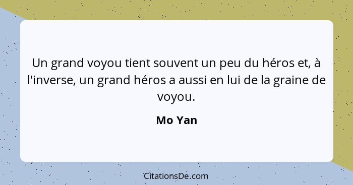 Un grand voyou tient souvent un peu du héros et, à l'inverse, un grand héros a aussi en lui de la graine de voyou.... - Mo Yan