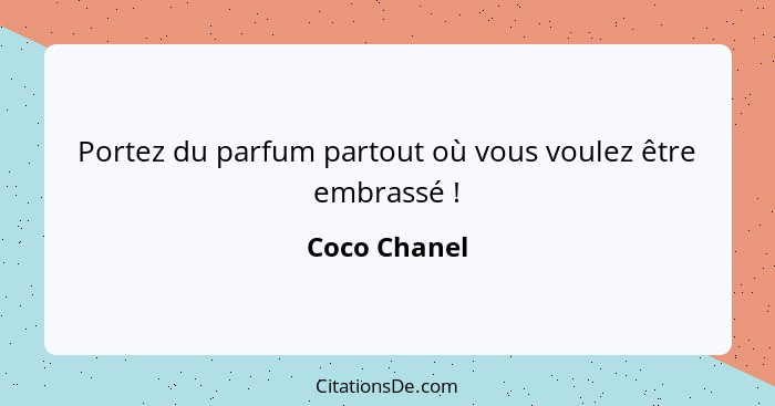 Portez du parfum partout où vous voulez être embrassé !... - Coco Chanel