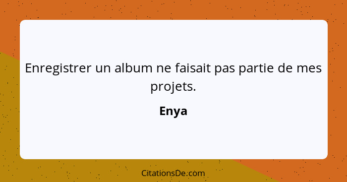 Enregistrer un album ne faisait pas partie de mes projets.... - Enya