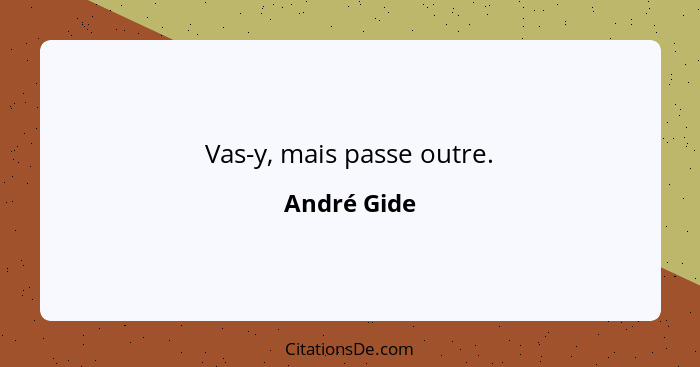 Vas-y, mais passe outre.... - André Gide