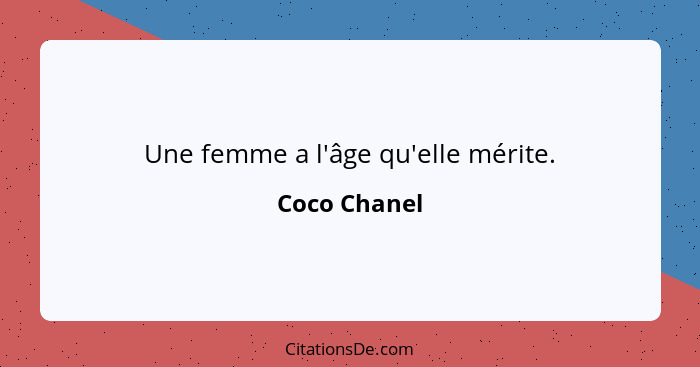 Une femme a l'âge qu'elle mérite.... - Coco Chanel