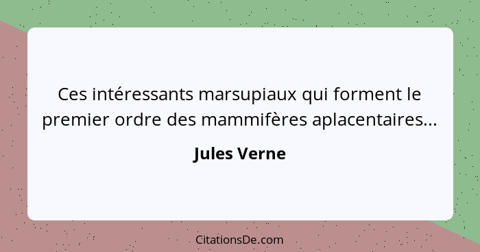 Ces intéressants marsupiaux qui forment le premier ordre des mammifères aplacentaires...... - Jules Verne