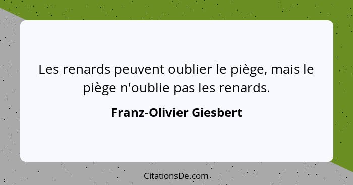 Les renards peuvent oublier le piège, mais le piège n'oublie pas les renards.... - Franz-Olivier Giesbert