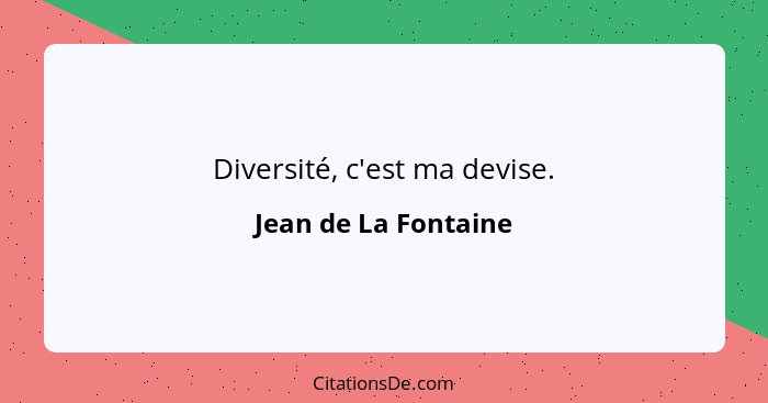 Diversité, c'est ma devise.... - Jean de La Fontaine