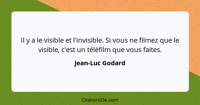 Il y a le visible et l'invisible. Si vous ne filmez que le visible, c'est un téléfilm que vous faites.... - Jean-Luc Godard